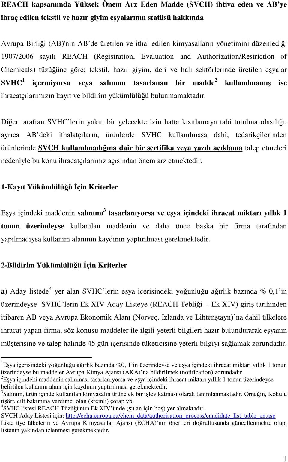 üretilen eşyalar SVHC 1 içermiyorsa veya salınımı tasarlanan bir madde 2 kullanılmamış ise ihracatçılarımızın kayıt ve bildirim yükümlülüğü bulunmamaktadır.