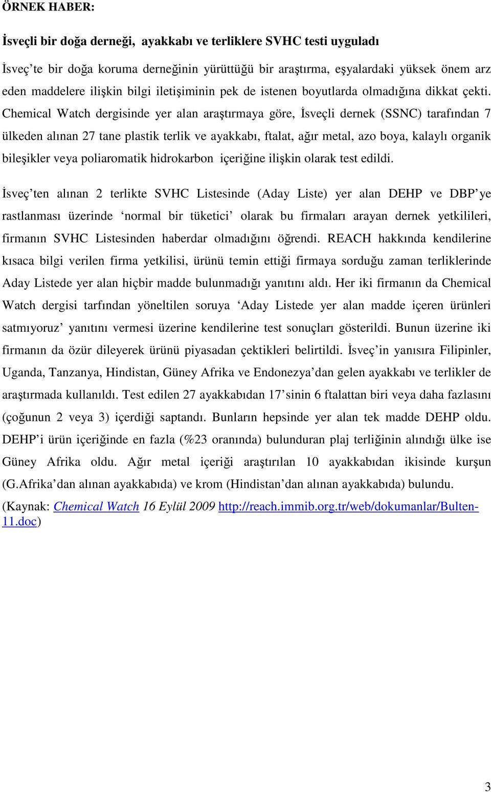 Chemical Watch dergisinde yer alan araştırmaya göre, Đsveçli dernek (SSNC) tarafından 7 ülkeden alınan 27 tane plastik terlik ve ayakkabı, ftalat, ağır metal, azo boya, kalaylı organik bileşikler