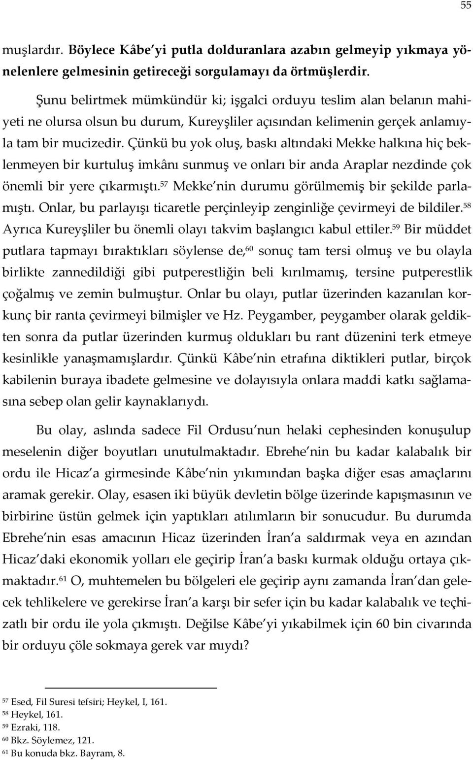 Çünkü bu yok oluş, baskı altındaki Mekke halkına hiç beklenmeyen bir kurtuluş imkânı sunmuş ve onları bir anda Araplar nezdinde çok önemli bir yere çıkarmıştı.