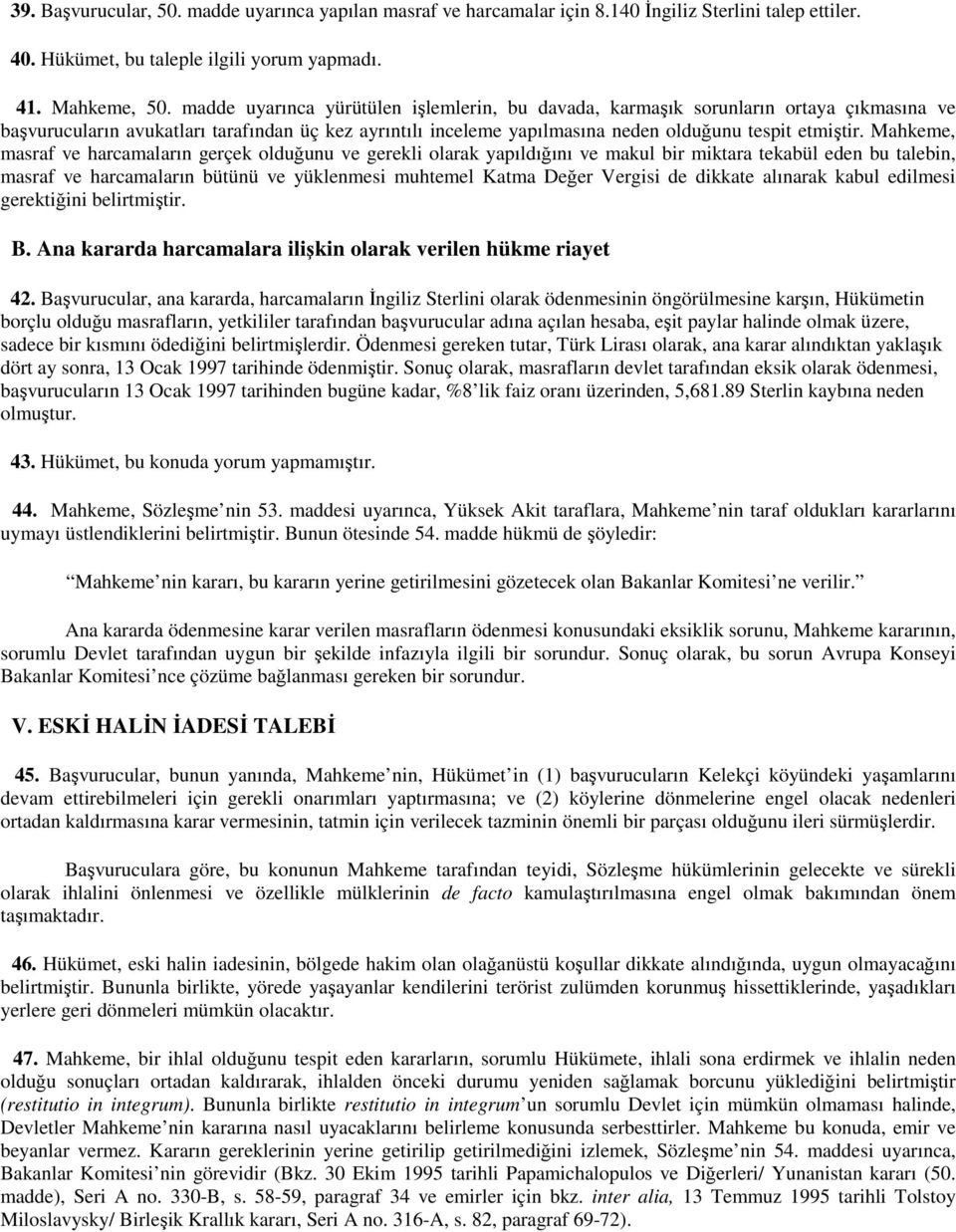 Mahkeme, masraf ve harcamaların gerçek olduğunu ve gerekli olarak yapıldığını ve makul bir miktara tekabül eden bu talebin, masraf ve harcamaların bütünü ve yüklenmesi muhtemel Katma Değer Vergisi de