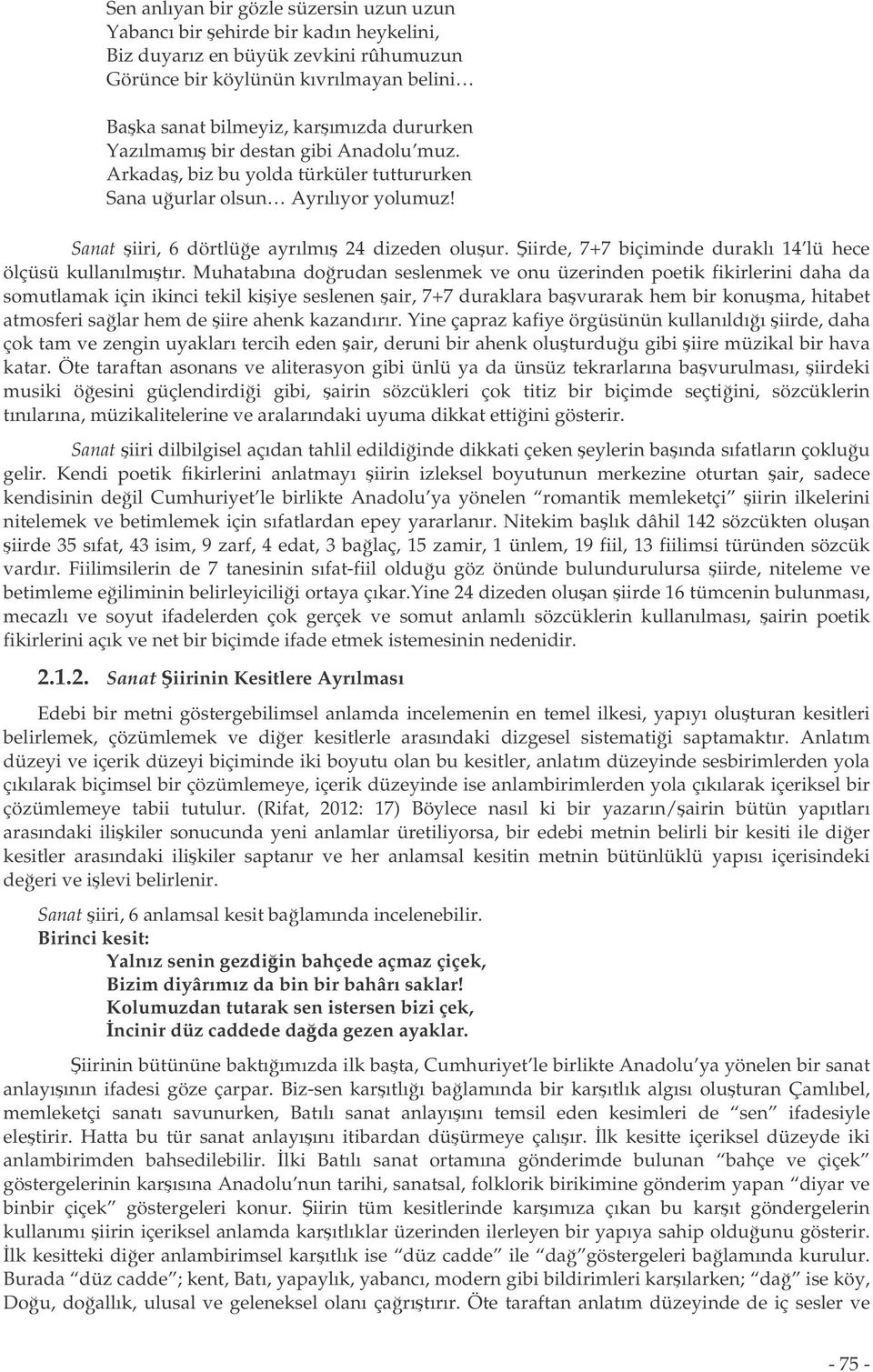 iirde, 7+7 biçiminde duraklı 14 lü hece ölçüsü kullanılmıtır.