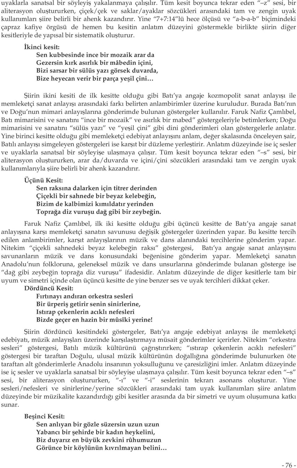 Yine 7+7:14 lü hece ölçüsü ve a-b-a-b biçimindeki çapraz kafiye örgüsü de hemen bu kesitin anlatım düzeyini göstermekle birlikte iirin dier kesitleriyle de yapısal bir sistematik oluturur.