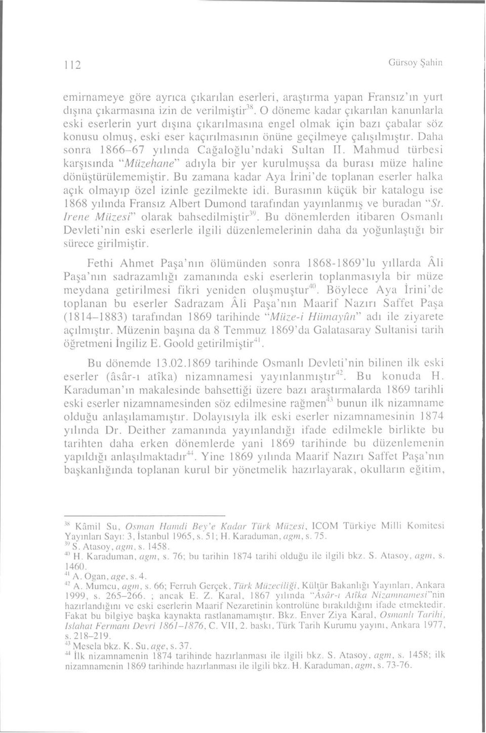 Daha sonra 1866-67 yılında Cağaloğlu'ndaki Sultan II. Mahnıud türbesi karşısında "Müzehane" adıyla bir yer kurulmuşsa da burası müze haline dönüştürülememiştir.