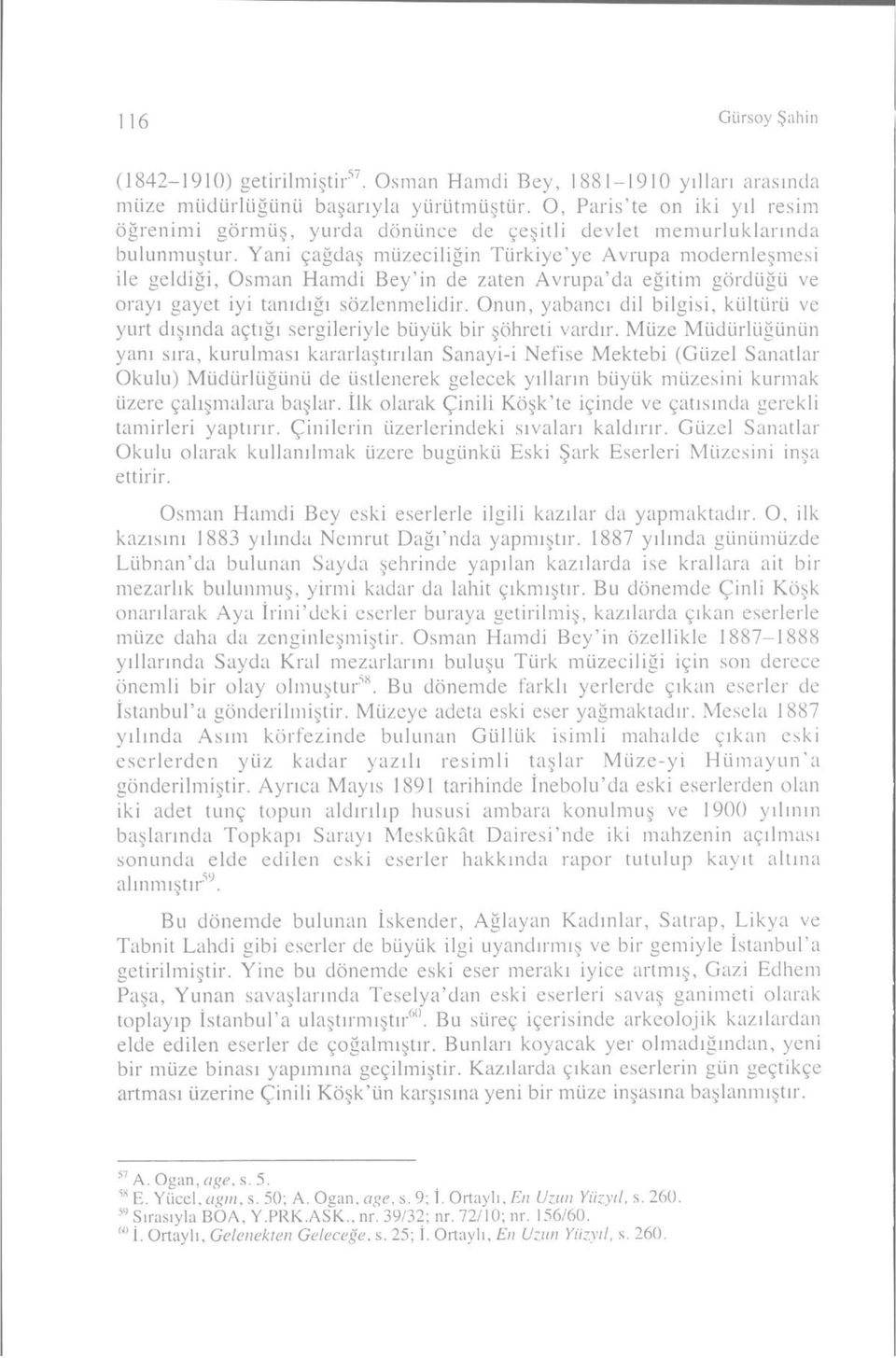 Yani çağdaş müzeciliğin Türkiye'ye Avrupa modernleşmesi ile geldiği, Osman Hamdi Bey'in de zaten Avrupa'da eğitim gördüğü ve orayı gayet iyi tanıdığı sözlenmelidir.