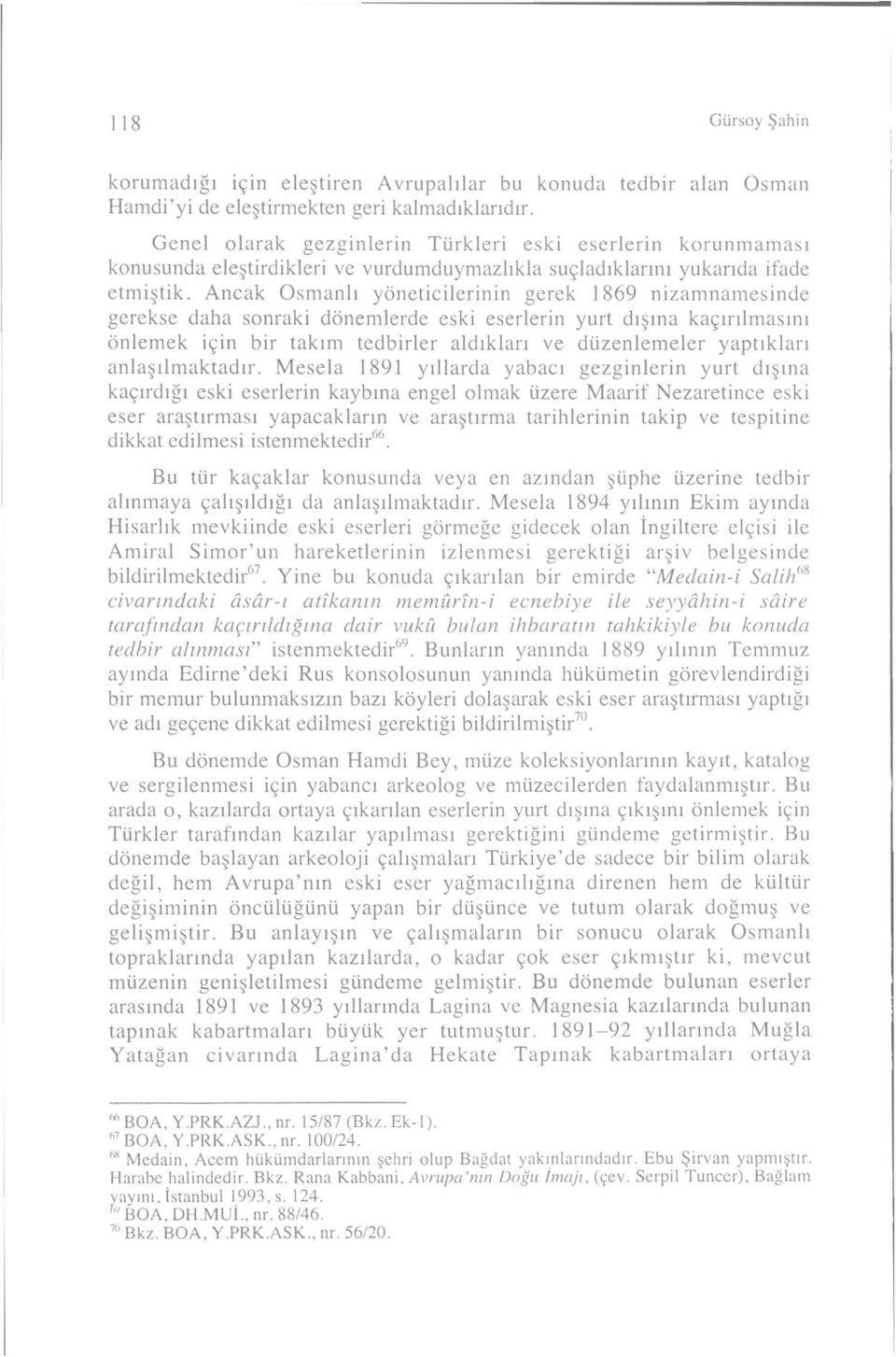 Ancak Osmanlı yöneticilerinin gerek 1869 nizamnamesinde gerekse daha sonraki dönemlerde eski eserlerin yurt dışına kaçırılmasını önlemek için bir takım tedbirler aldıkları ve düzenlemeler yaptıkları