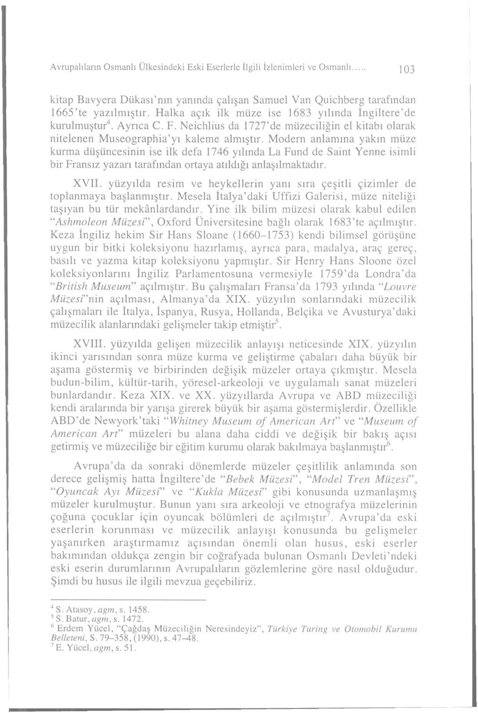 Modern anlamına yakın müze kurma düşüncesinin ise ilk defa 1746 yılında La Fund de Saint Yenne isimli bir Fransız yazarı tarafından ortaya atıldığı anlaşılmaktadır. XVII.