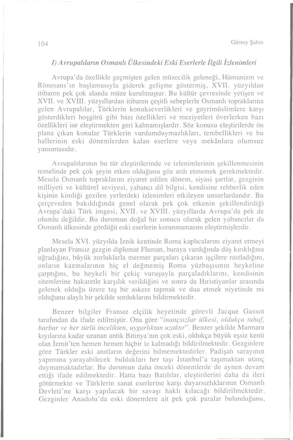 yüzyıllardan itibaren çeşitli sebeplerle Osmanlı topraklarına gelen Avrupalılar, Türklerin konukseverlikleri ve gayrimüslimlere karşı gösterdikleri hoşgörü gibi bazı özellikleri ve meziyetleri