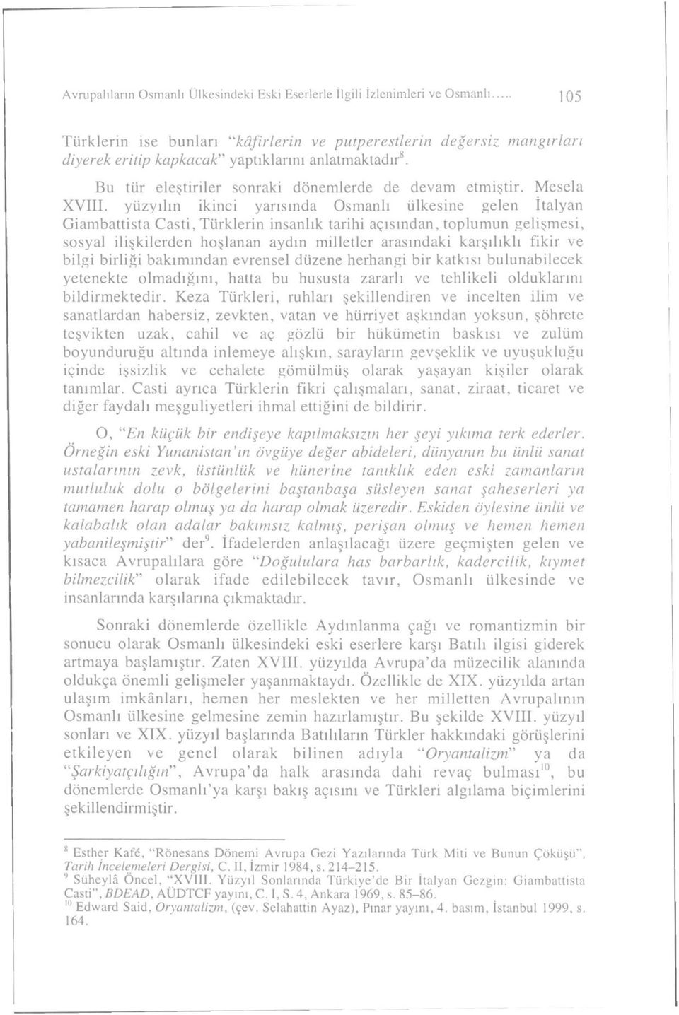 yüzyılın ikinci yarısında Osmanlı ülkesine gelen İtalyan Giambattista Casti, Türklerin insanlık tarihi açısından, toplumun gelişmesi, sosyal ilişkilerden hoşlanan aydın milletler arasındaki