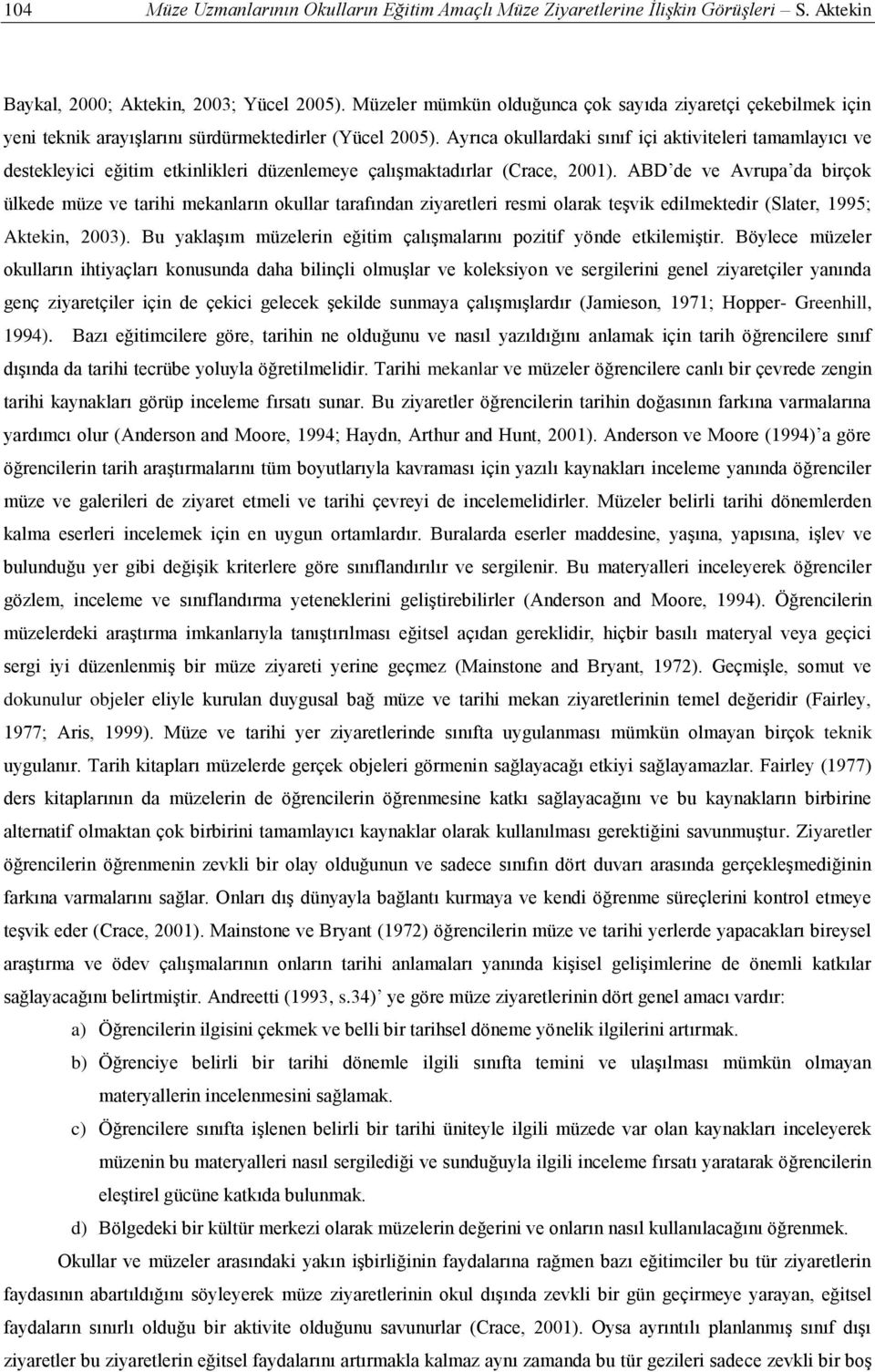 Ayrıca okullardaki sınıf içi aktiviteleri tamamlayıcı ve destekleyici eğitim etkinlikleri düzenlemeye çalışmaktadırlar (Crace, 2001).