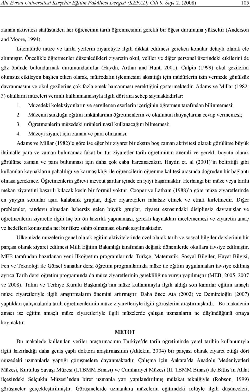 Öncelikle öğretmenler düzenledikleri ziyaretin okul, veliler ve diğer personel üzerindeki etkilerini de göz önünde bulundurmak durumundadırlar (Haydn, Arthur and Hunt, 2001).