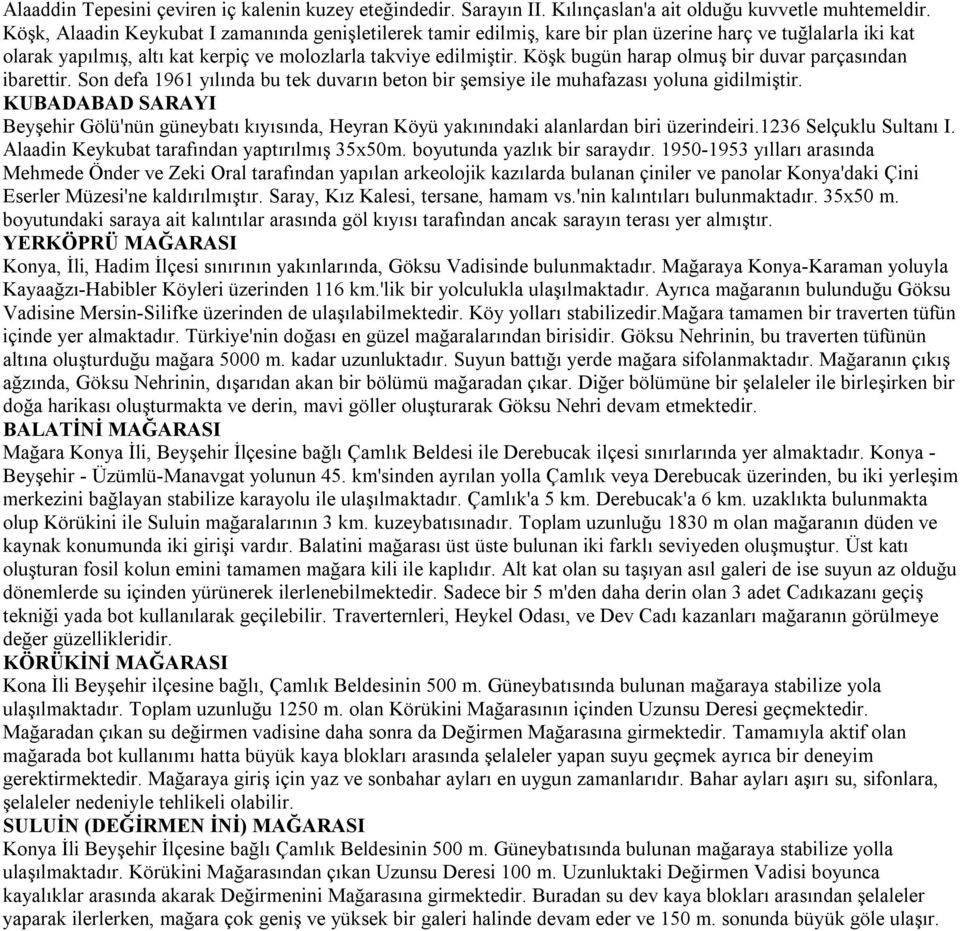 Köşk bugün harap olmuş bir duvar parçasından ibarettir. Son defa 1961 yılında bu tek duvarın beton bir şemsiye ile muhafazası yoluna gidilmiştir.