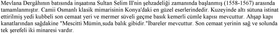 Kuzeyinde altı sütuna istinat ettirilmiş yedi kubbeli son cemaat yeri ve mermer süveli geçme basık kemerli cümle kapısı