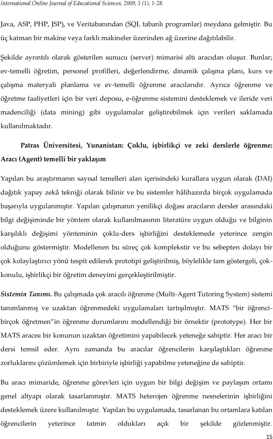 Bunlar; ev-temelli öğretim, personel profilleri, değerlendirme, dinamik çalışma planı, kurs ve çalışma materyali planlama ve ev-temelli öğrenme aracılarıdır.