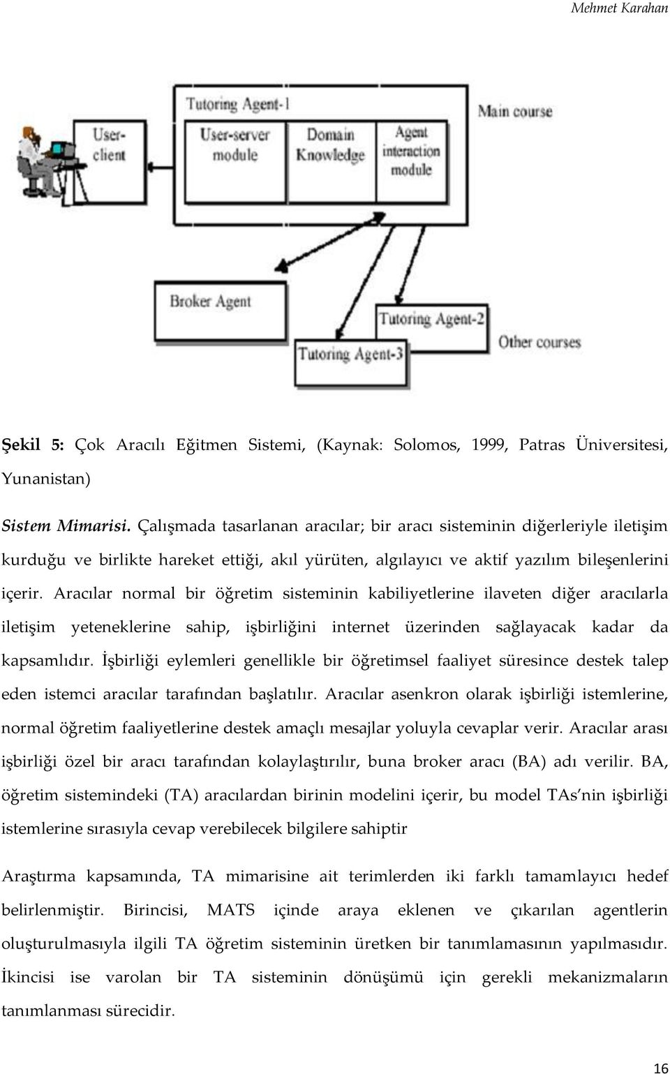 Aracılar normal bir öğretim sisteminin kabiliyetlerine ilaveten diğer aracılarla iletişim yeteneklerine sahip, işbirliğini internet üzerinden sağlayacak kadar da kapsamlıdır.