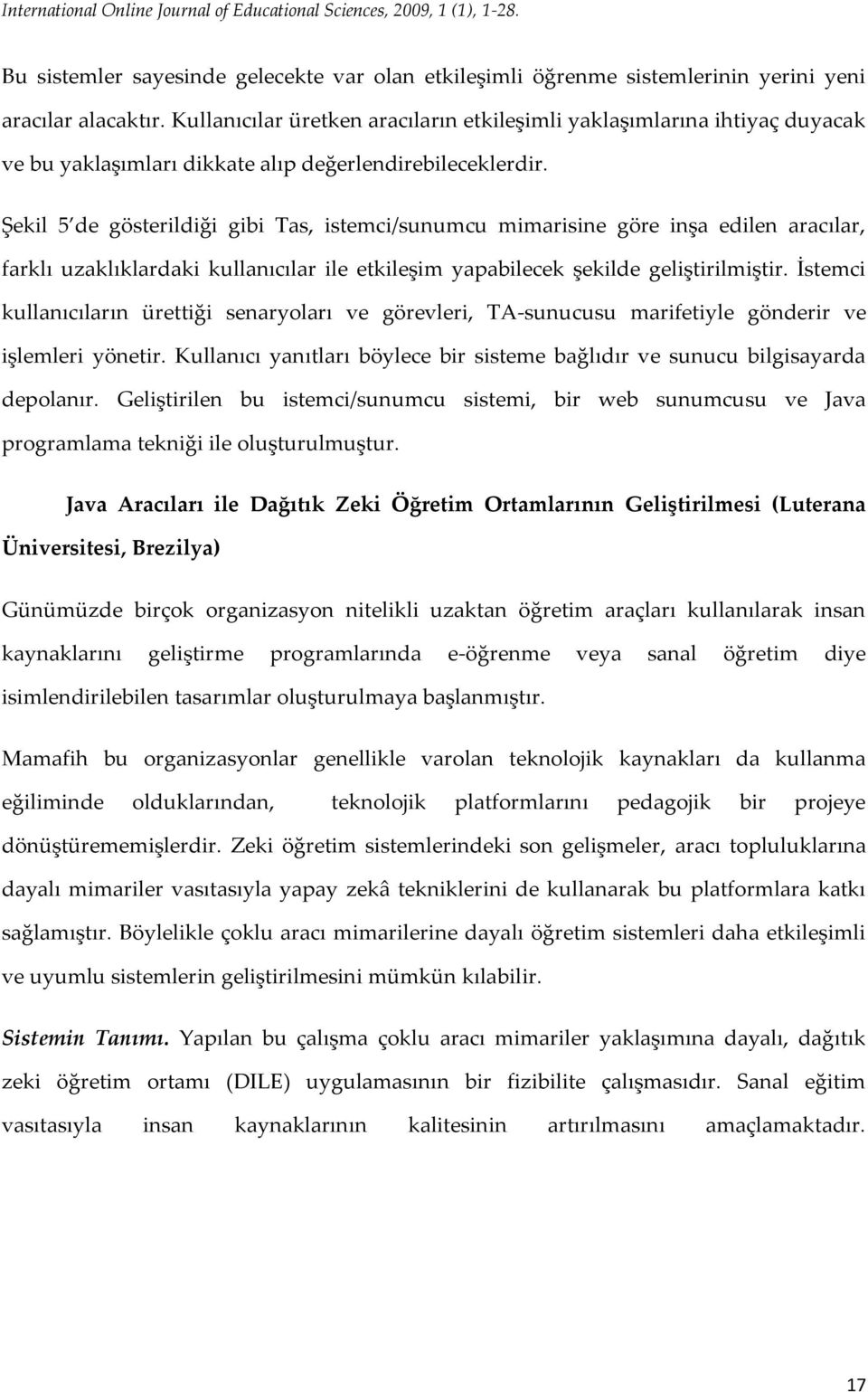 Şekil 5 de gösterildiği gibi Tas, istemci/sunumcu mimarisine göre inşa edilen aracılar, farklı uzaklıklardaki kullanıcılar ile etkileşim yapabilecek şekilde geliştirilmiştir.