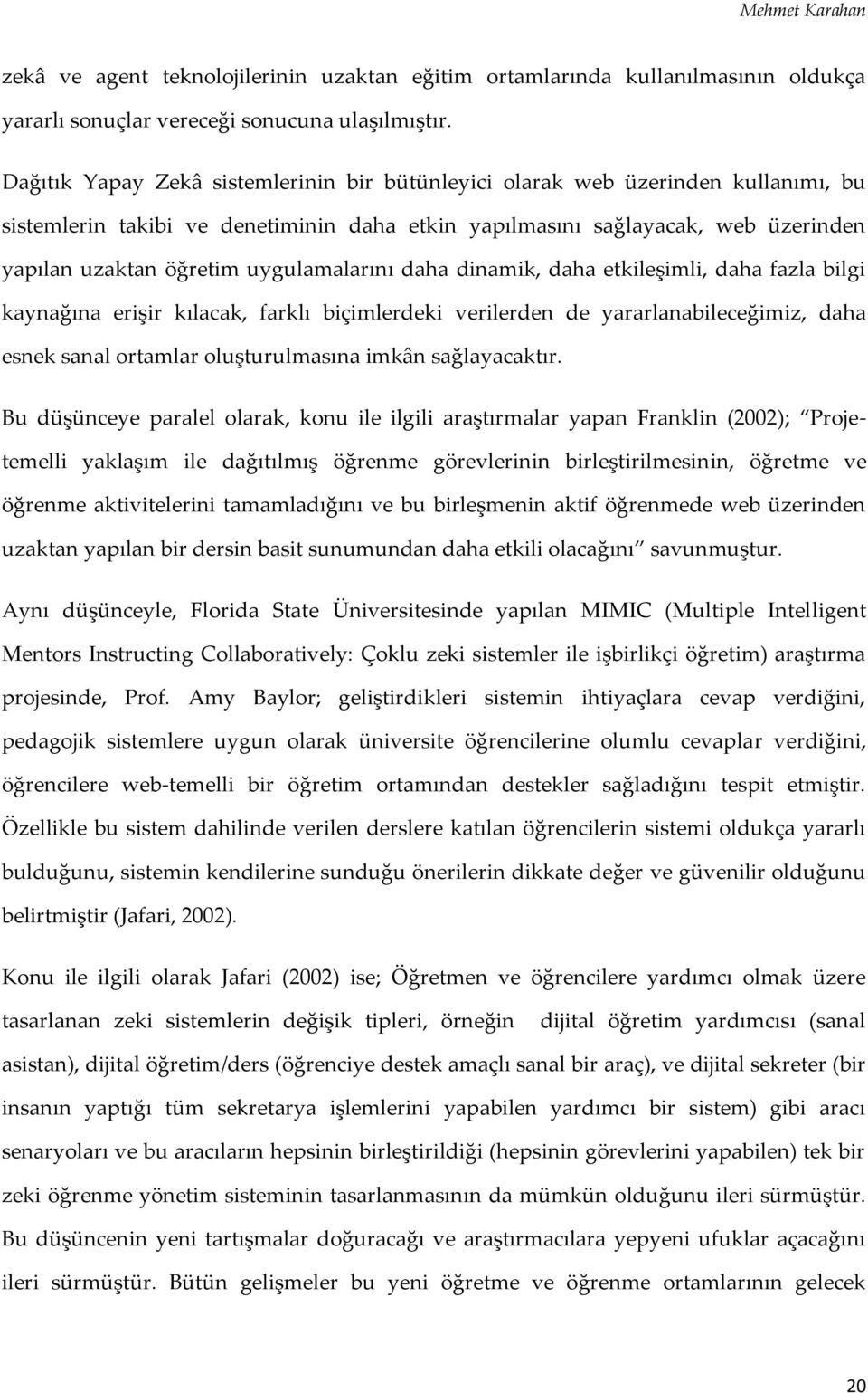 uygulamalarını daha dinamik, daha etkileşimli, daha fazla bilgi kaynağına erişir kılacak, farklı biçimlerdeki verilerden de yararlanabileceğimiz, daha esnek sanal ortamlar oluşturulmasına imkân