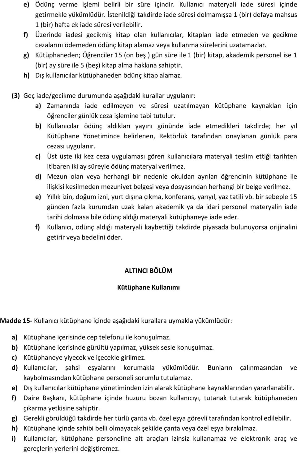 f) Üzerinde iadesi gecikmiş kitap olan kullanıcılar, kitapları iade etmeden ve gecikme cezalarını ödemeden ödünç kitap alamaz veya kullanma sürelerini uzatamazlar.