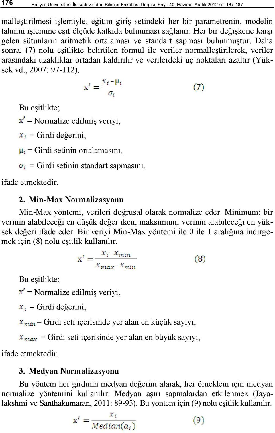 Her bir değişkene karşı gelen sütunların aritmetik ortalaması ve standart sapması bulunmuştur.