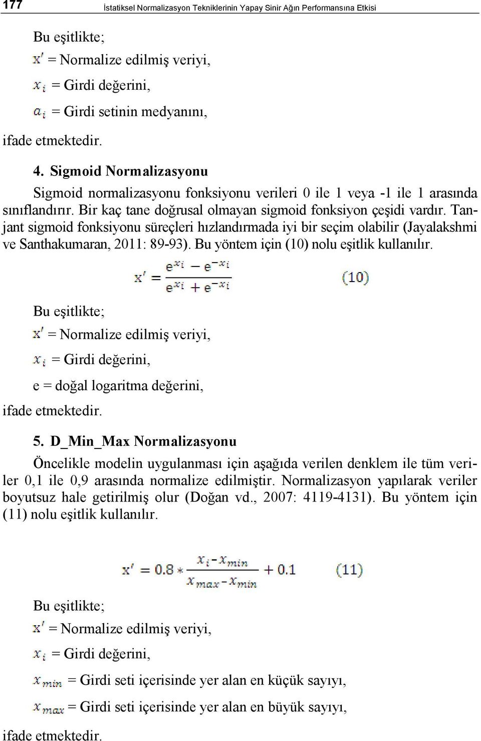 Tanjant sigmoid fonksiyonu süreçleri hızlandırmada iyi bir seçim olabilir (Jayalakshmi ve Santhakumaran, 2011: 89-93). Bu yöntem için (10) nolu eşitlik kullanılır.