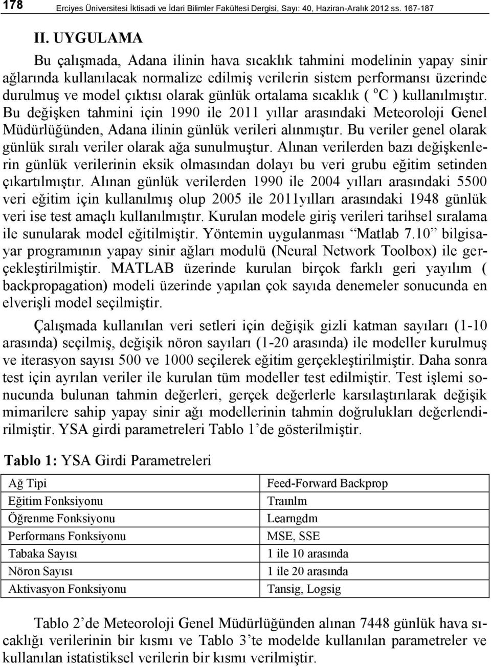 ortalama sıcaklık ( o C ) kullanılmıştır. Bu değişken tahmini için 1990 ile 2011 yıllar arasındaki Meteoroloji Genel Müdürlüğünden, Adana ilinin günlük verileri alınmıştır.