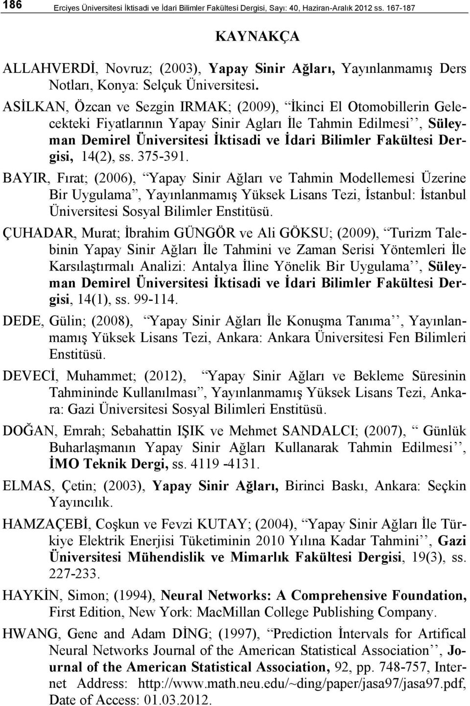 ASİLKAN, Özcan ve Sezgin IRMAK; (2009), İkinci El Otomobillerin Gelecekteki Fiyatlarının Yapay Sinir Agları İle Tahmin Edilmesi, Süleyman Demirel Üniversitesi İktisadi ve İdari Bilimler Fakültesi