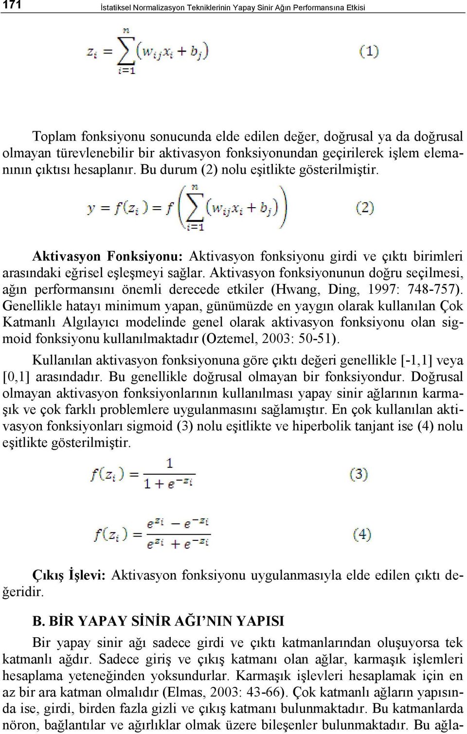 Aktivasyon Fonksiyonu: Aktivasyon fonksiyonu girdi ve çıktı birimleri arasındaki eğrisel eşleşmeyi sağlar.