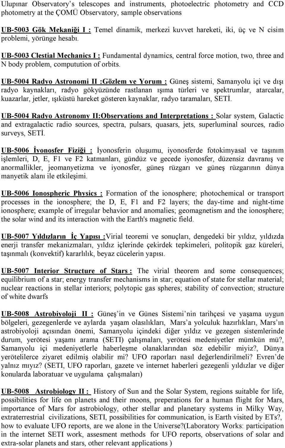 UB-5004 Radyo Astronomi II :Gözlem ve Yorum : Güneş sistemi, Samanyolu içi ve dışı radyo kaynakları, radyo gökyüzünde rastlanan ışıma türleri ve spektrumlar, atarcalar, kuazarlar, jetler, ışıküstü