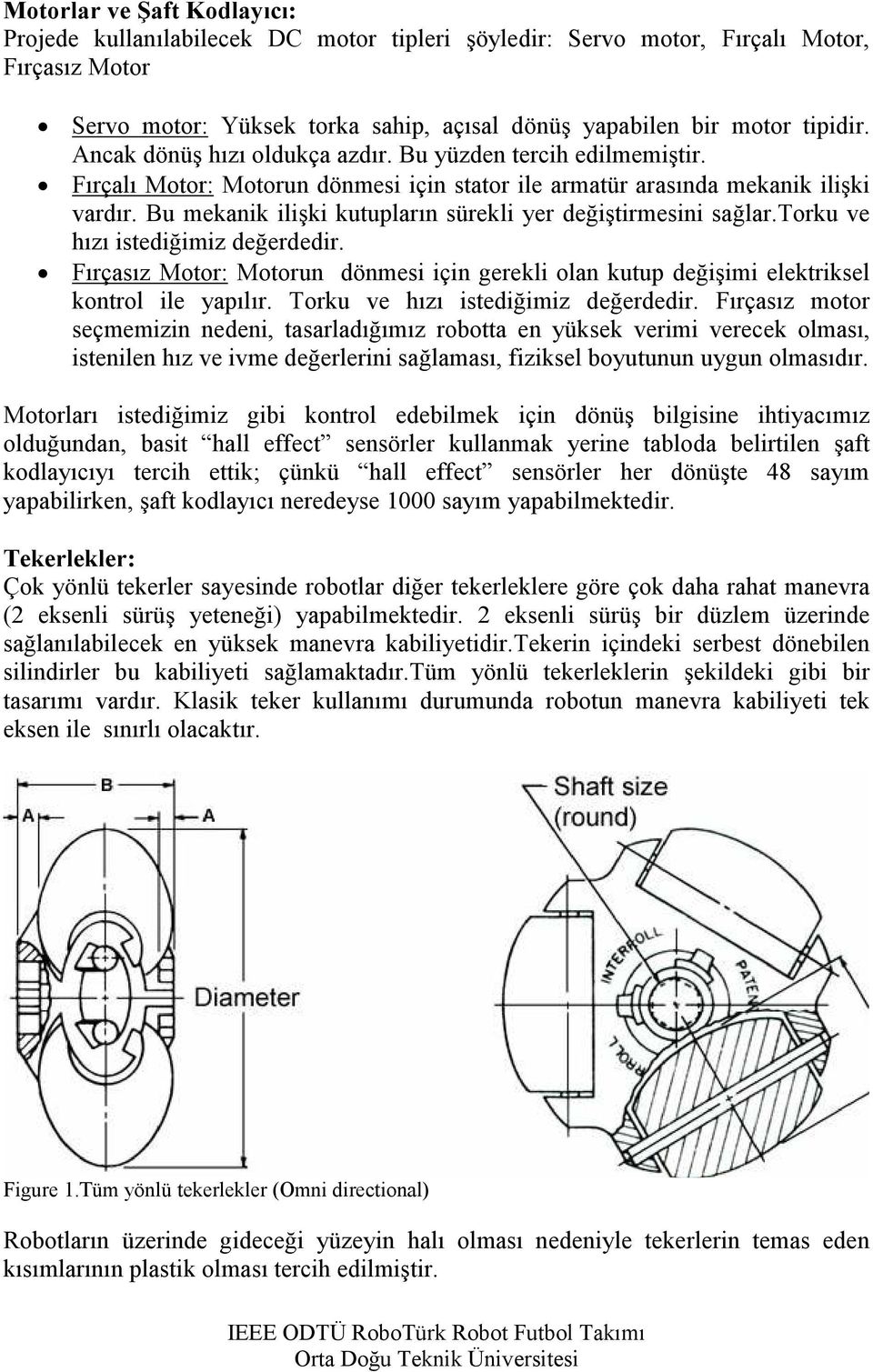 Bu mekanik ilişki kutupların sürekli yer değiştirmesini sağlar.torku ve hızı istediğimiz değerdedir. Fırçasız Motor: Motorun dönmesi için gerekli olan kutup değişimi elektriksel kontrol ile yapılır.