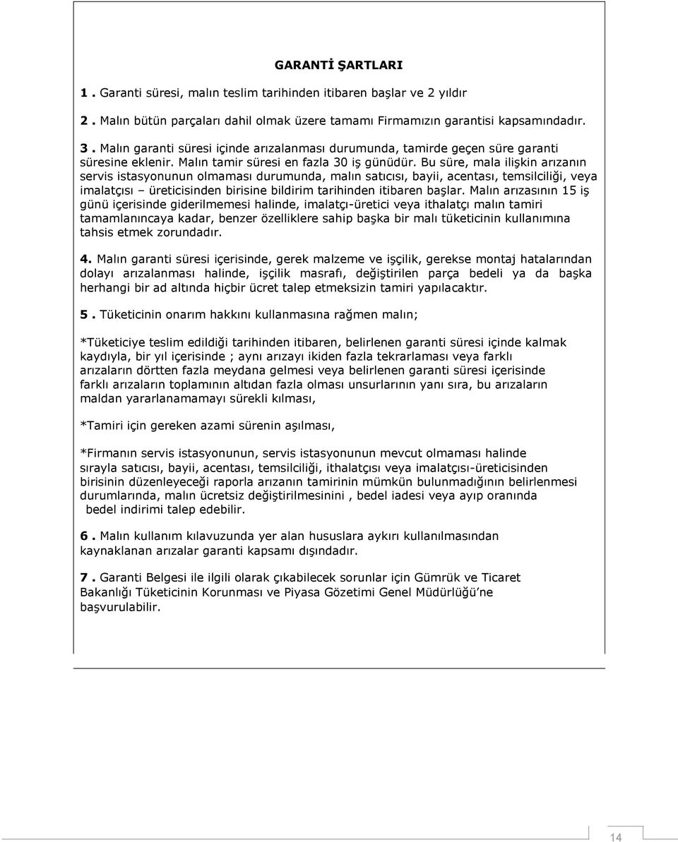 Bu süre, mala ilişkin arızanın servis istasyonunun olmaması durumunda, malın satıcısı, bayii, acentası, temsilciliği, veya imalatçısı üreticisinden birisine bildirim tarihinden itibaren başlar.