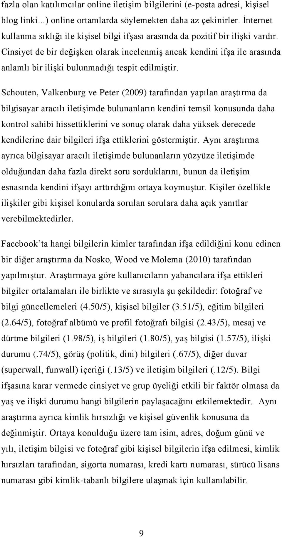 Cinsiyet de bir değişken olarak incelenmiş ancak kendini ifşa ile arasında anlamlı bir ilişki bulunmadığı tespit edilmiştir.