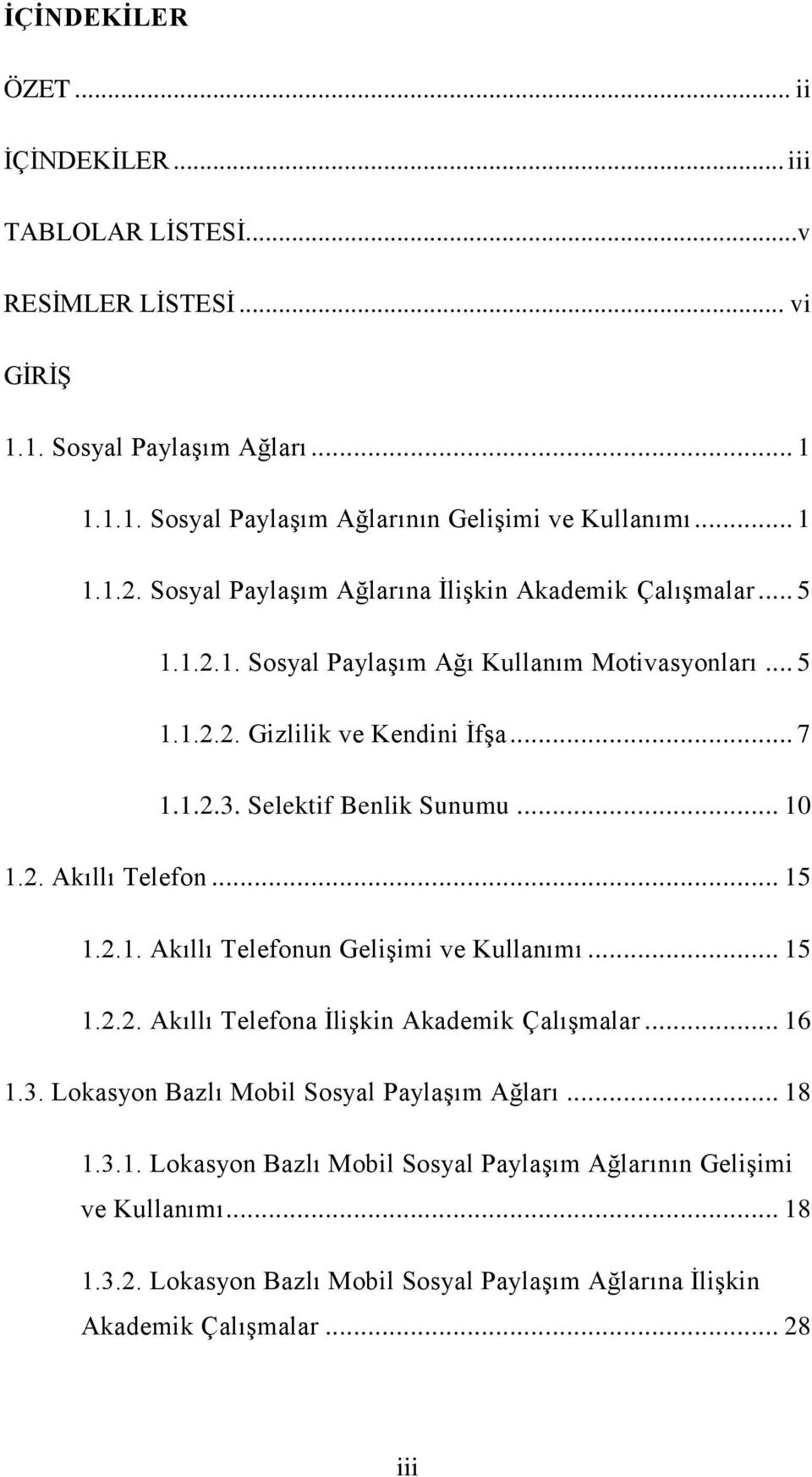 .. 10 1.2. Akıllı Telefon... 15 1.2.1. Akıllı Telefonun Gelişimi ve Kullanımı... 15 1.2.2. Akıllı Telefona İlişkin Akademik Çalışmalar... 16 1.3.