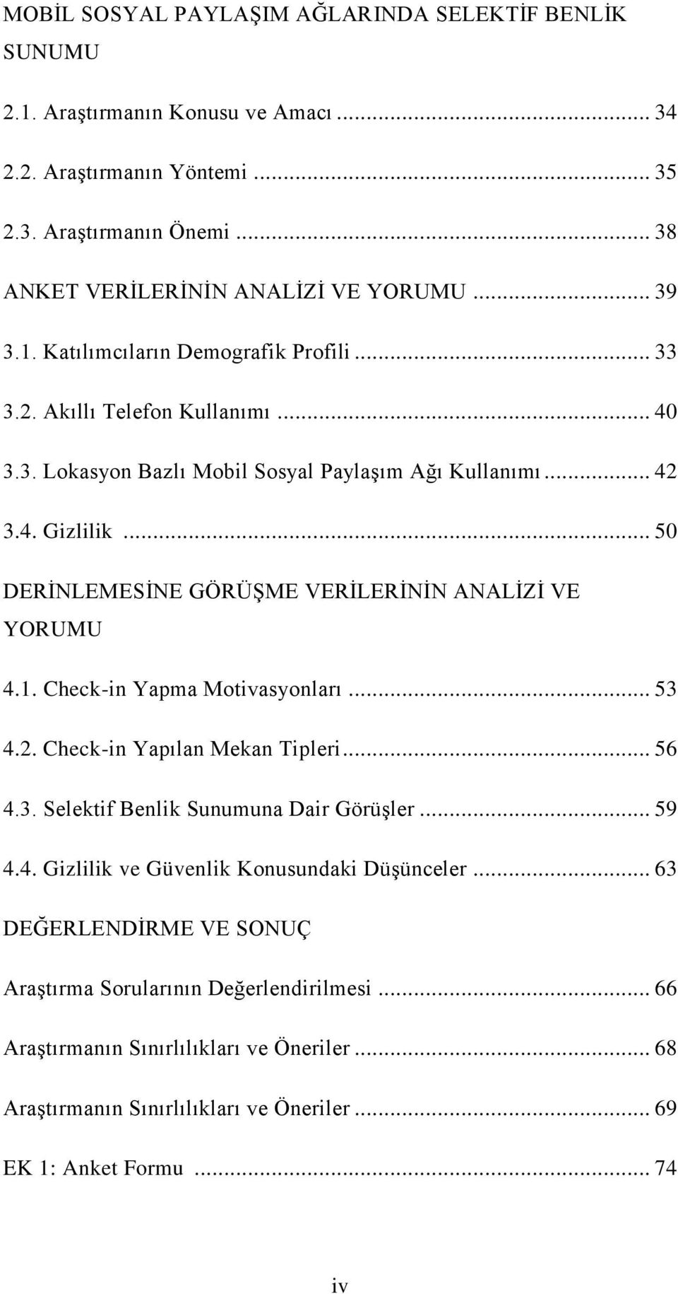 .. 50 DERİNLEMESİNE GÖRÜŞME VERİLERİNİN ANALİZİ VE YORUMU 4.1. Check-in Yapma Motivasyonları... 53 4.2. Check-in Yapılan Mekan Tipleri... 56 4.3. Selektif Benlik Sunumuna Dair Görüşler... 59 4.4. Gizlilik ve Güvenlik Konusundaki Düşünceler.