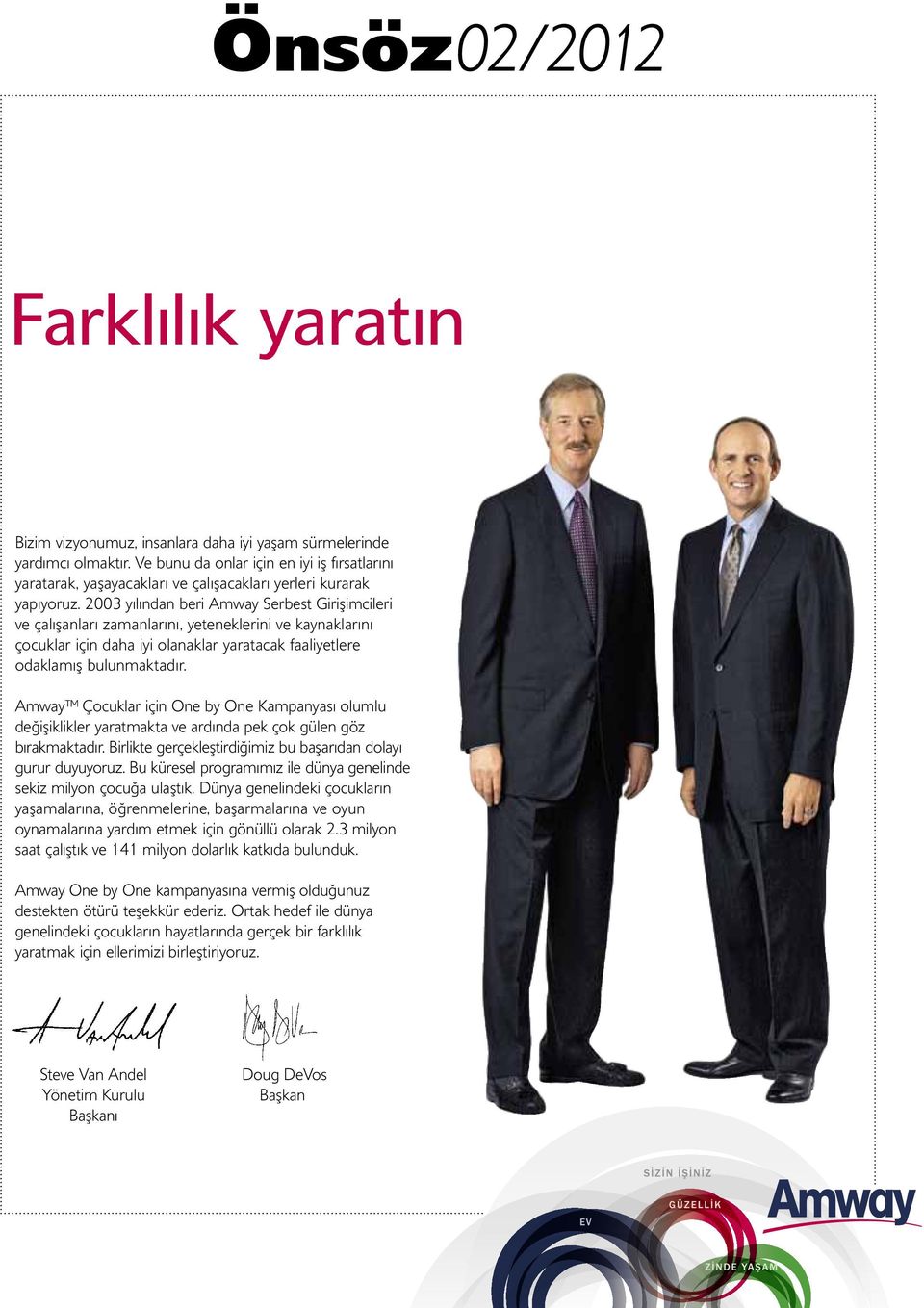 2003 yılından beri Amway Serbest Girişimcileri ve çalışanları zamanlarını, yeteneklerini ve kaynaklarını çocuklar için daha iyi olanaklar yaratacak faaliyetlere odaklamış bulunmaktadır.