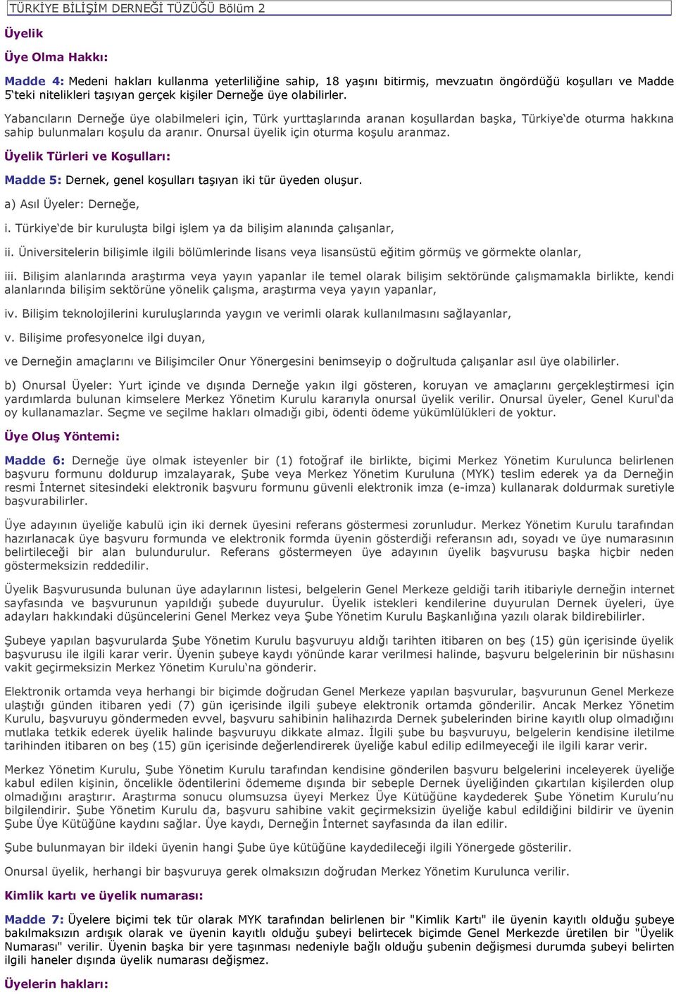 Onursal üyelik için oturma koşulu aranmaz. Üyelik Türleri ve Koşulları: Madde 5: Dernek, genel koşulları taşıyan iki tür üyeden oluşur. a) Asıl Üyeler: Derneğe, i.