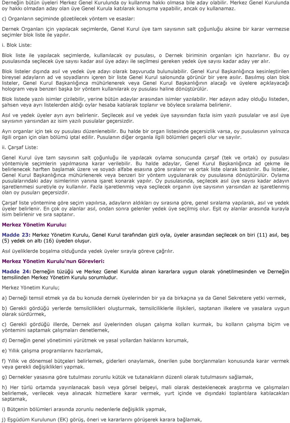 c) Organların seçiminde gözetilecek yöntem ve esaslar: Dernek Organları için yapılacak seçimlerde, Genel Kurul üye tam sayısının salt çoğunluğu aksine bir karar vermezse seçimler blok liste ile