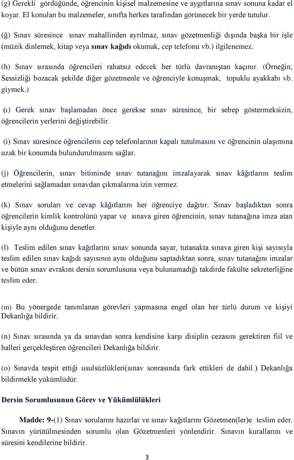 (h) Sınav sırasında öğrencileri rahatsız edecek her türlü davranıştan kaçınır. (Örneğin; Sessizliği bozacak şekilde diğer gözetmenle ve öğrenciyle konuşmak, topuklu ayakkabı vb. giymek.