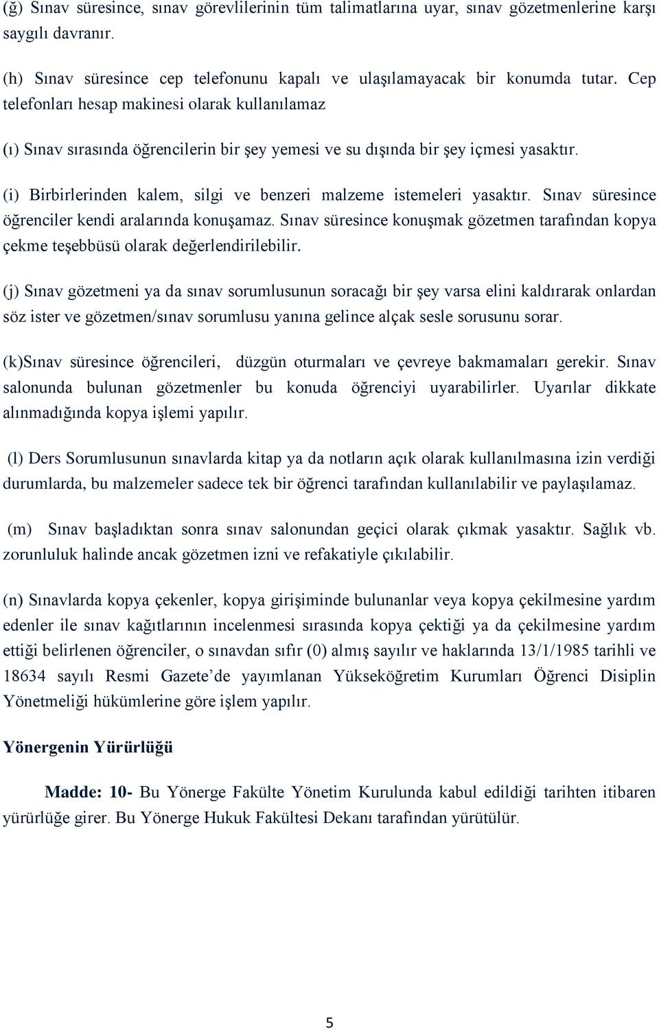 (i) Birbirlerinden kalem, silgi ve benzeri malzeme istemeleri yasaktır. Sınav süresince öğrenciler kendi aralarında konuşamaz.