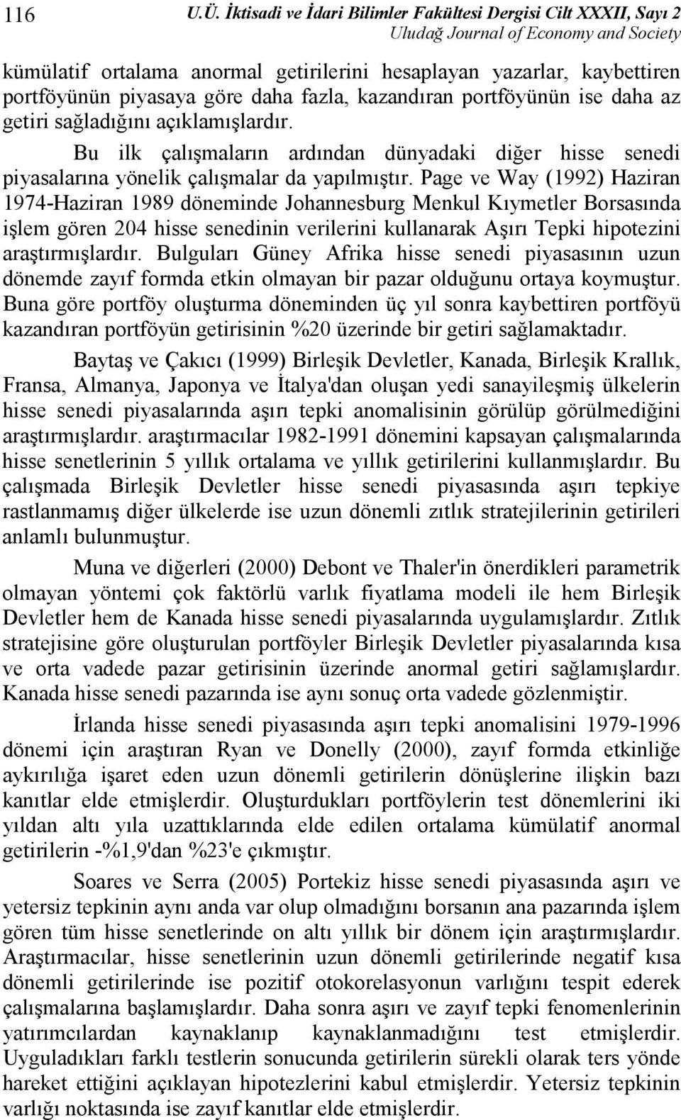 ise daha az getiri sağladığını açıklamışlardır. Bu ilk çalışmaların ardından dünyadaki diğer hisse senedi piyasalarına yönelik çalışmalar da yapılmıştır.