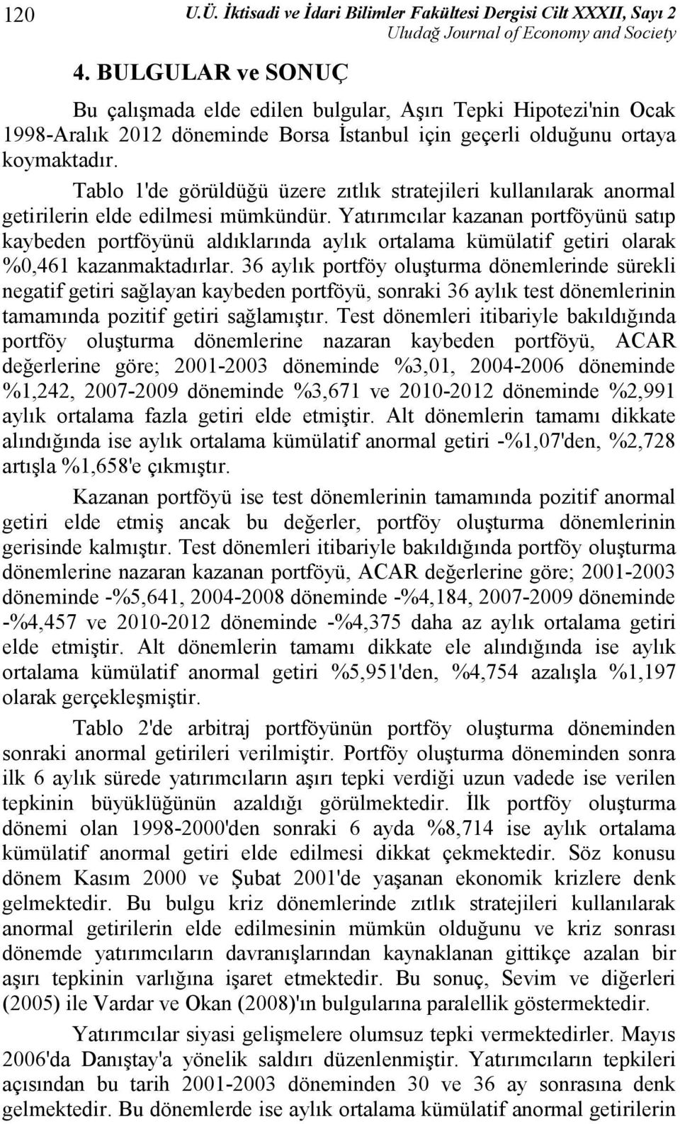 Tablo 1'de görüldüğü üzere zıtlık stratejileri kullanılarak anormal getirilerin elde edilmesi mümkündür.