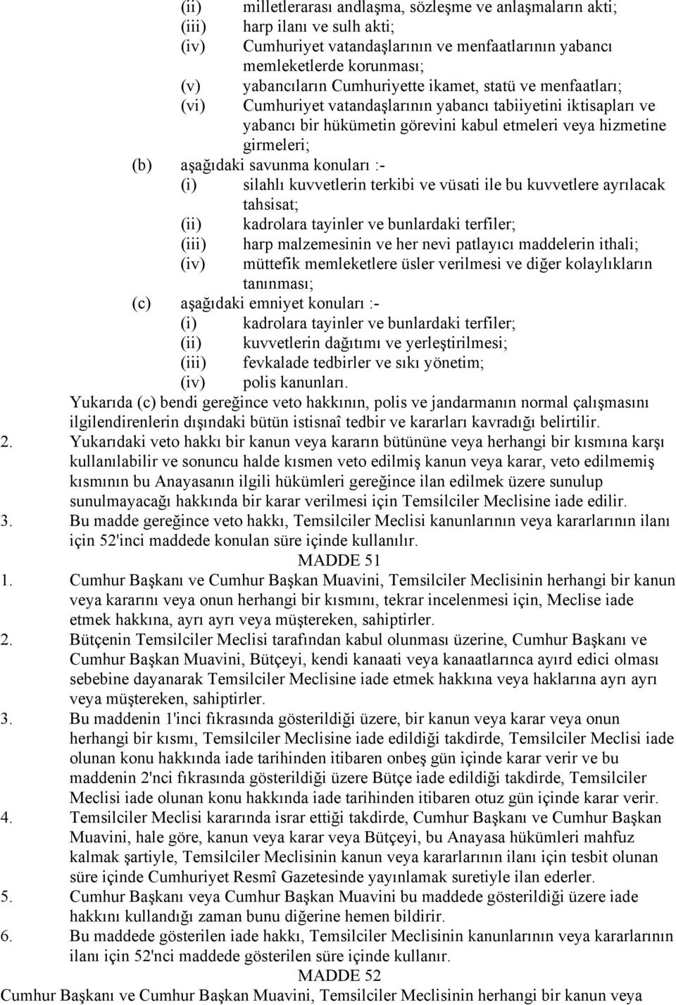 savunma konuları :- (i) silahlı kuvvetlerin terkibi ve vüsati ile bu kuvvetlere ayrılacak tahsisat; (ii) kadrolara tayinler ve bunlardaki terfiler; (iii) harp malzemesinin ve her nevi patlayıcı