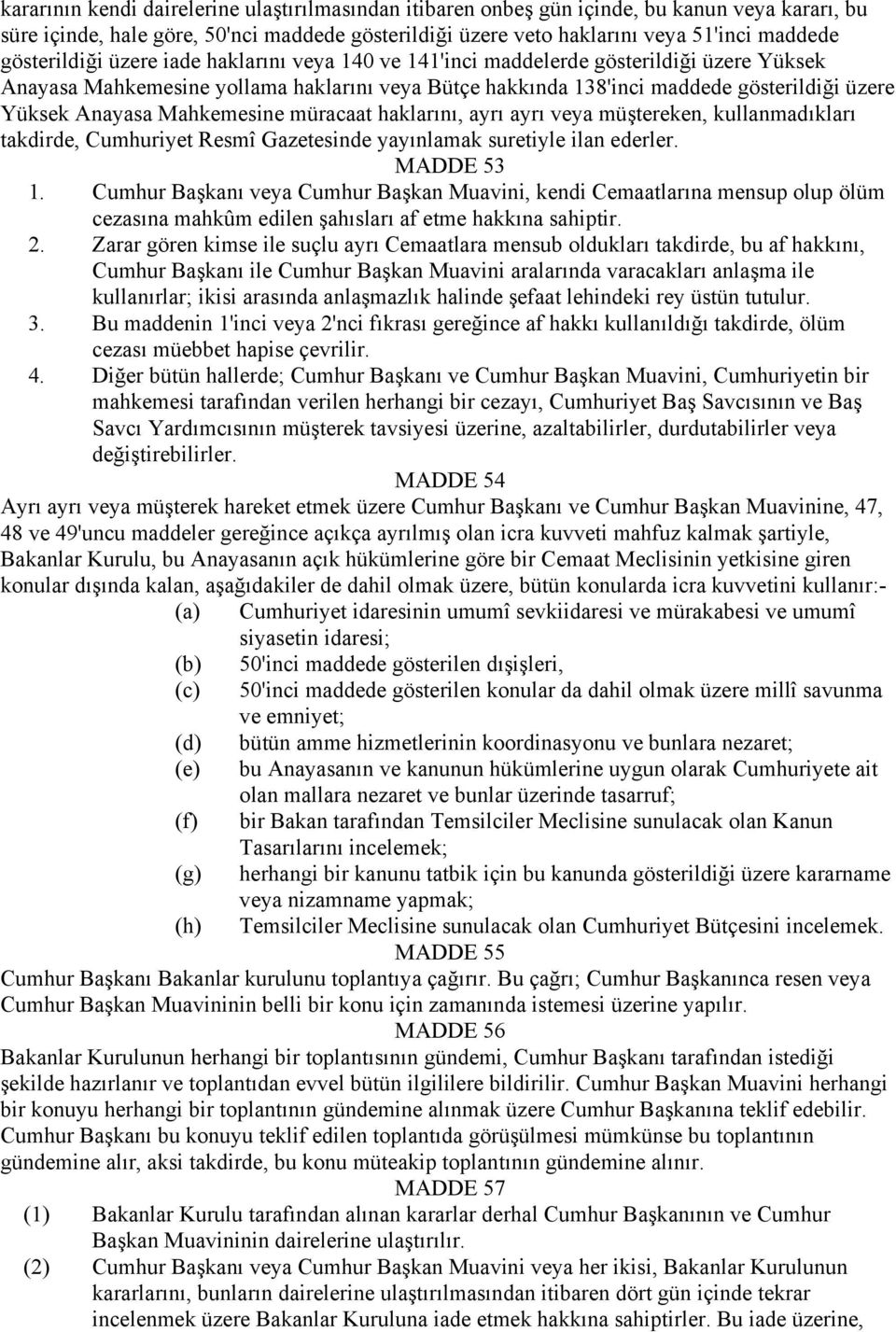 Anayasa Mahkemesine müracaat haklarını, ayrı ayrı veya müştereken, kullanmadıkları takdirde, Cumhuriyet Resmî Gazetesinde yayınlamak suretiyle ilan ederler. MADDE 53 1.