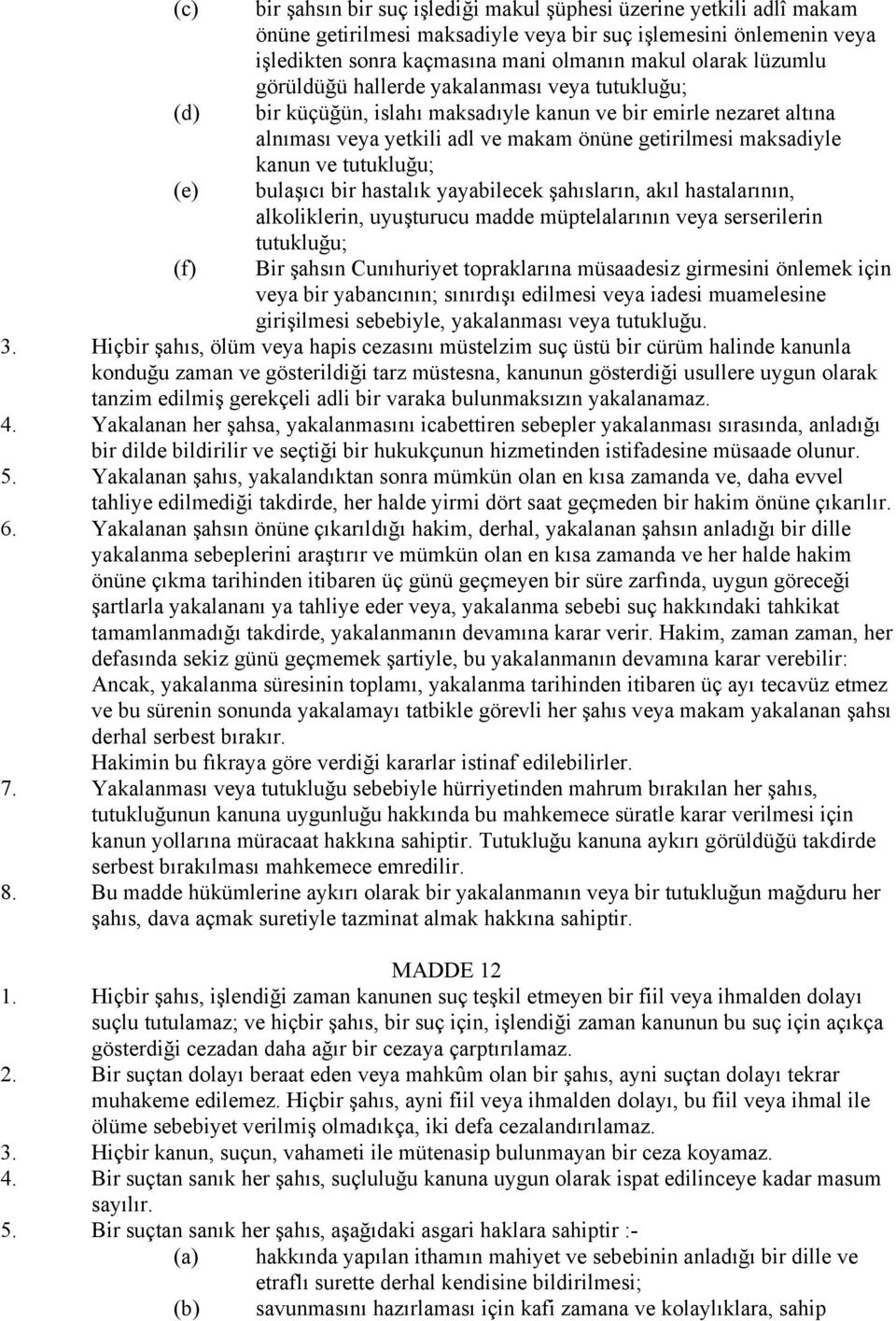 tutukluğu; (e) bulaşıcı bir hastalık yayabilecek şahısların, akıl hastalarının, alkoliklerin, uyuşturucu madde müptelalarının veya serserilerin tutukluğu; (f) Bir şahsın Cunıhuriyet topraklarına