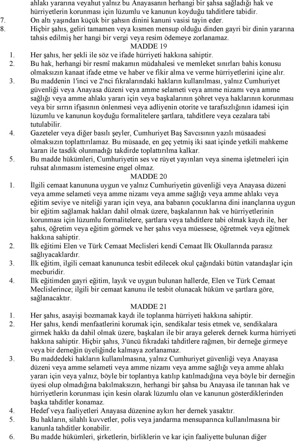 Hiçbir şahıs, geliri tamamen veya kısmen mensup olduğu dinden gayri bir dinin yararına tahsis edilmiş her hangi bir vergi veya resim ödemeye zorlanamaz. MADDE 19 1.