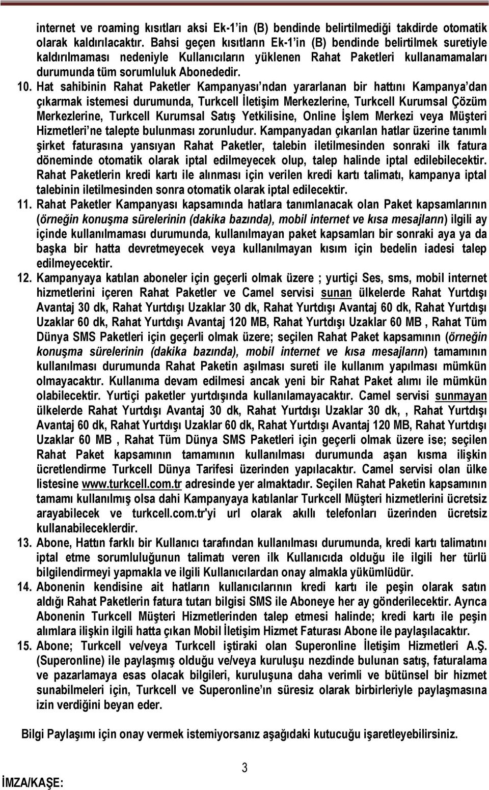 Hat sahibinin Rahat Paketler Kampanyası ndan yararlanan bir hattını Kampanya dan çıkarmak istemesi durumunda, Turkcell İletişim Merkezlerine, Turkcell Kurumsal Çözüm Merkezlerine, Turkcell Kurumsal