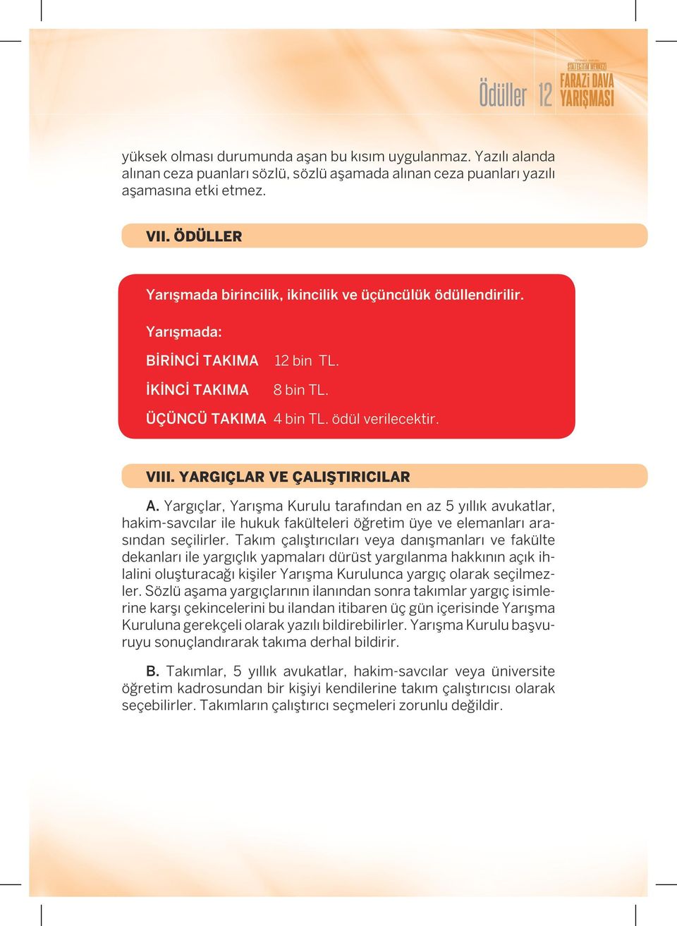 YARGIÇLAR VE ÇALIŞTIRICILAR A. Yargıçlar, Yarışma Kurulu tarafından en az 5 yıllık avukatlar, hakim-savcılar ile hukuk fakülteleri öğretim üye ve elemanları arasından seçilirler.