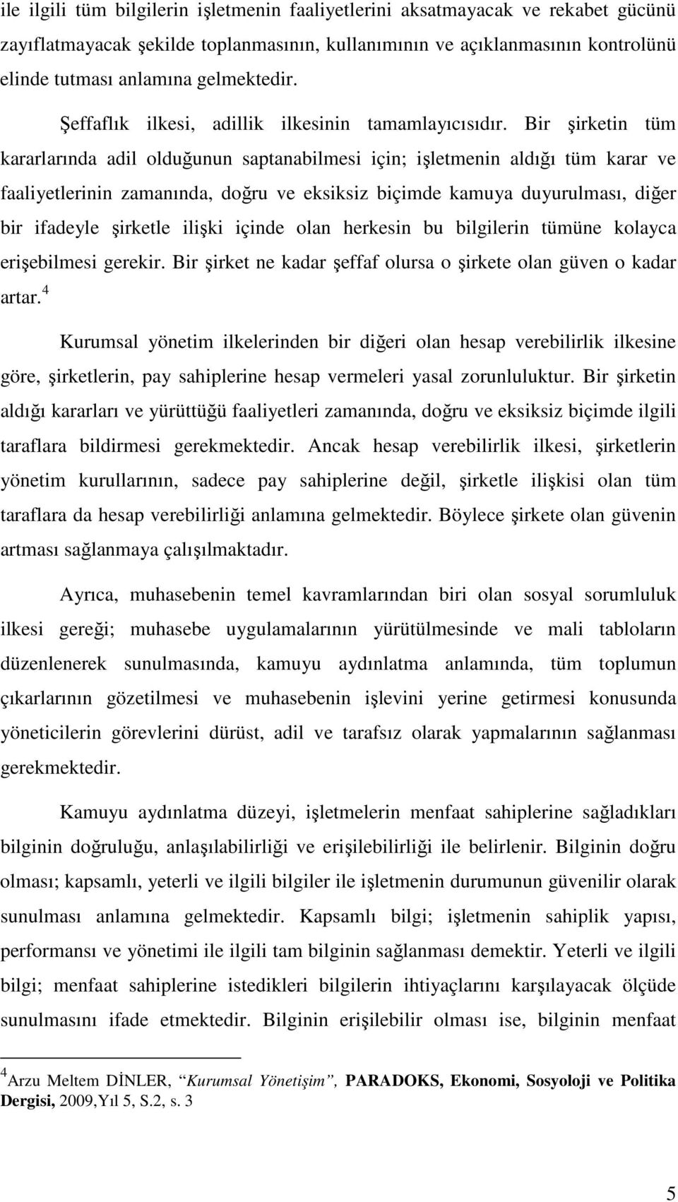 Bir şirketin tüm kararlarında adil olduğunun saptanabilmesi için; işletmenin aldığı tüm karar ve faaliyetlerinin zamanında, doğru ve eksiksiz biçimde kamuya duyurulması, diğer bir ifadeyle şirketle