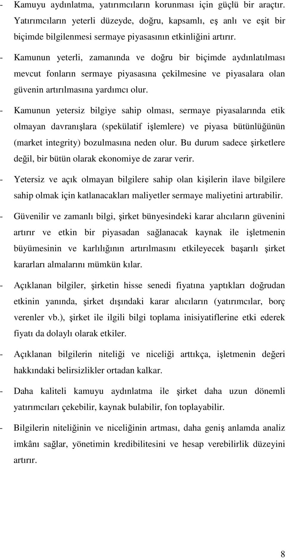 - Kamunun yetersiz bilgiye sahip olması, sermaye piyasalarında etik olmayan davranışlara (spekülatif işlemlere) ve piyasa bütünlüğünün (market integrity) bozulmasına neden olur.