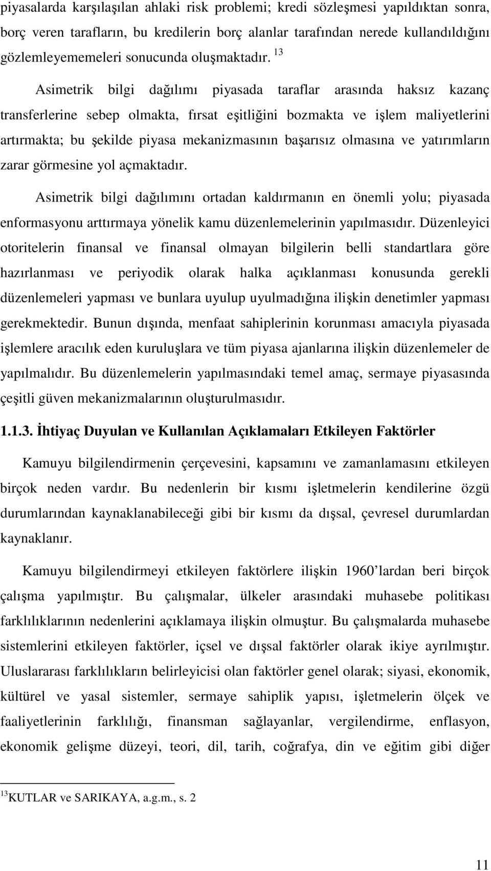 13 Asimetrik bilgi dağılımı piyasada taraflar arasında haksız kazanç transferlerine sebep olmakta, fırsat eşitliğini bozmakta ve işlem maliyetlerini artırmakta; bu şekilde piyasa mekanizmasının