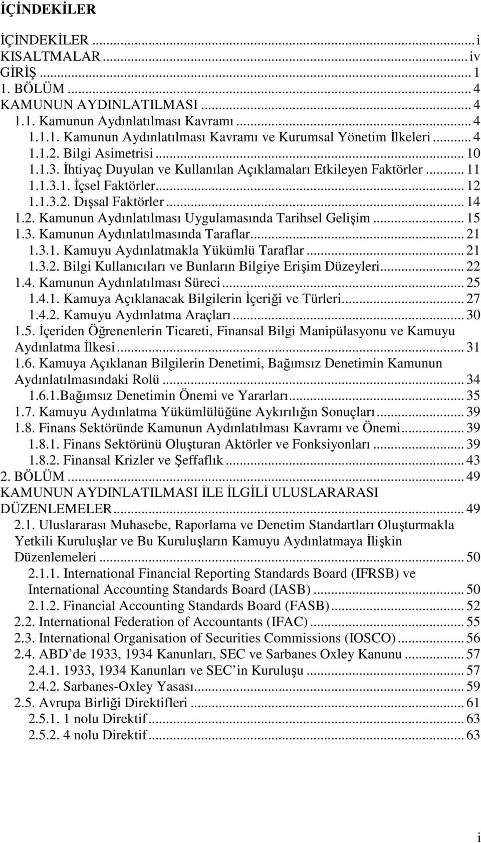 .. 15 1.3. Kamunun Aydınlatılmasında Taraflar... 21 1.3.1. Kamuyu Aydınlatmakla Yükümlü Taraflar... 21 1.3.2. Bilgi Kullanıcıları ve Bunların Bilgiye Erişim Düzeyleri... 22 1.4.