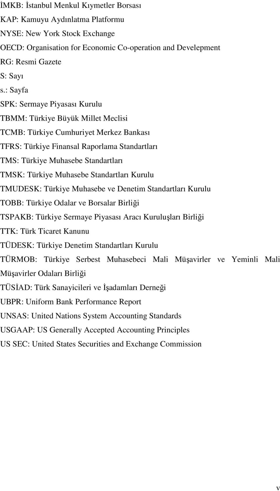 Türkiye Muhasebe Standartları Kurulu TMUDESK: Türkiye Muhasebe ve Denetim Standartları Kurulu TOBB: Türkiye Odalar ve Borsalar Birliği TSPAKB: Türkiye Sermaye Piyasası Aracı Kuruluşları Birliği TTK: